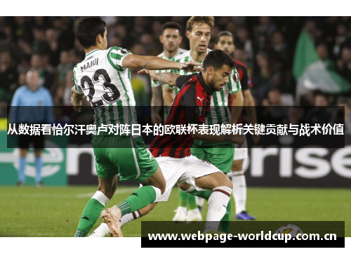从数据看恰尔汗奥卢对阵日本的欧联杯表现解析关键贡献与战术价值 从数据看恰尔汗奥卢对阵日本的欧联杯表现解析关键贡献与战术价值